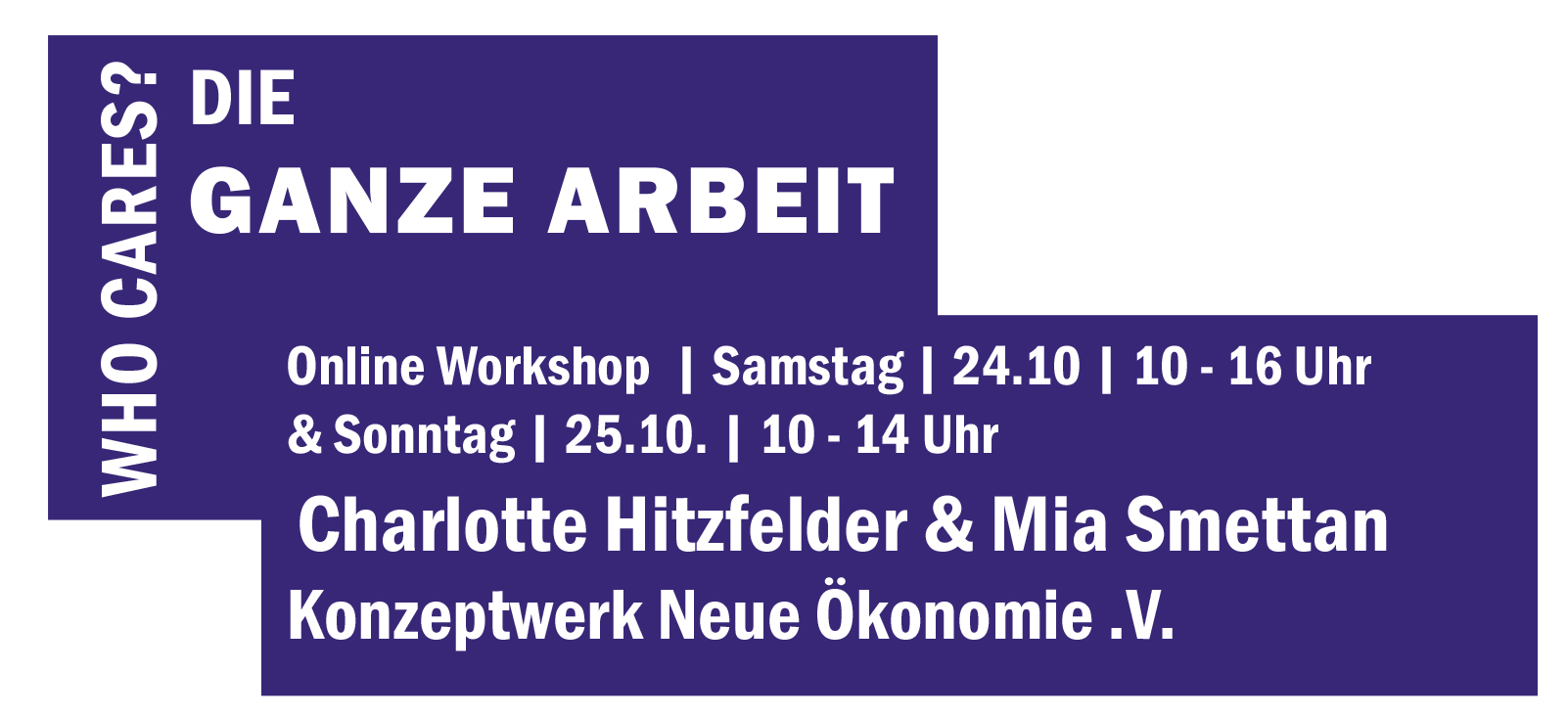 Logo für die Veranstaltung der Text lautet: Who cares? Die ganze Arbeit. Online Workshop, Samstag 24.10. von 10 - 16 Uhr und Sonntag 25.10. von 10 bis 14 Uhr. Mit Charlotte Hitzfelder und Mia Smettan von Konzeptwerk Neue Ökonomie e.V.