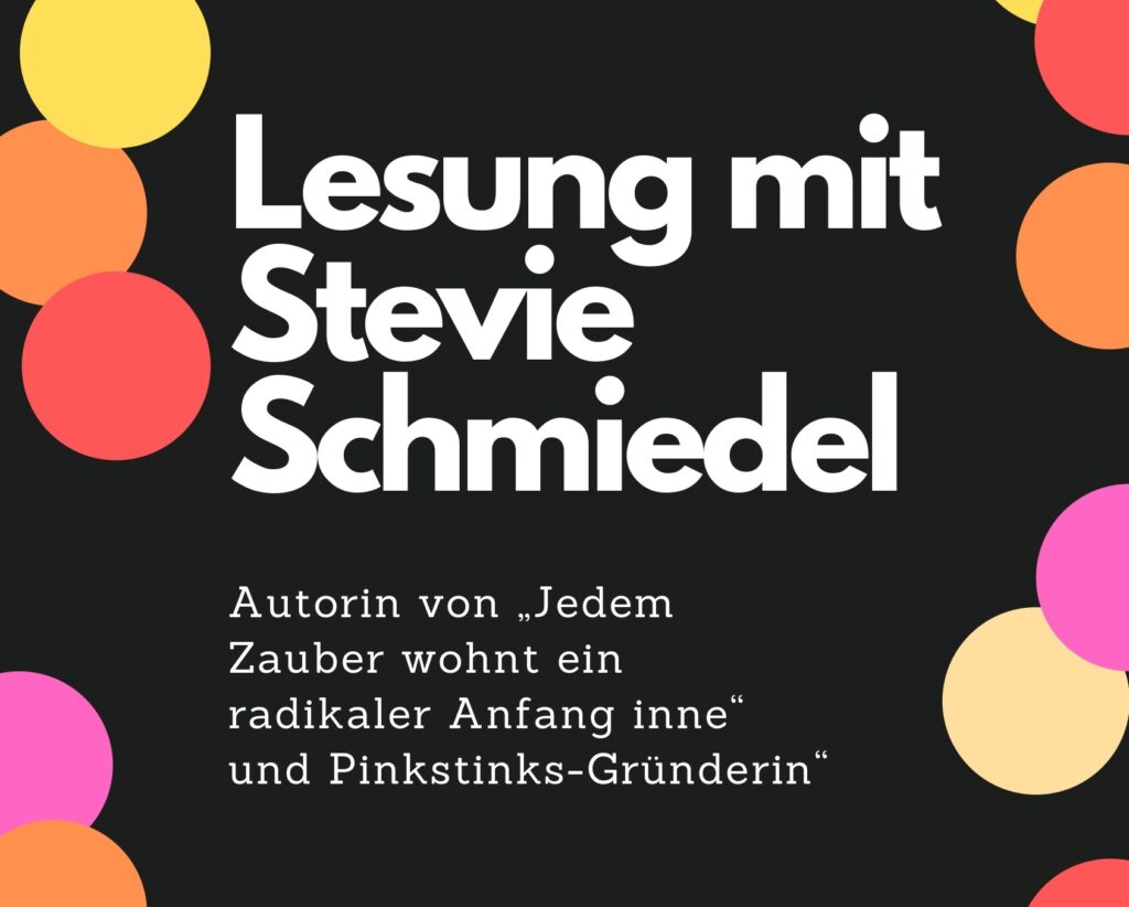 Bild mit Text_ Lesung mit Stevie Schmiedel. Autorin von "Jedem Zauber wohnt ein radikaler Anfang inne" und Pinkstinks-Gründerin